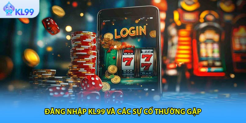 Đăng nhập KL99 và các sự cố thường gặp
