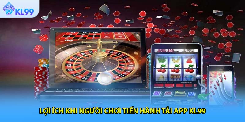 Lợi ích khi người chơi tiến hành tải app KL99