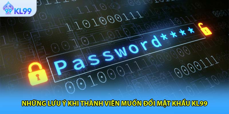 Những lưu ý khi thành viên muốn đổi mật khẩu KL99